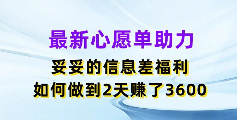 最新心愿单助力，妥妥的信息差福利，两天赚了3.6K【揭秘】-理想项目库