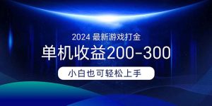 (11542期)2024最新游戏打金单机收益200-300-理想项目库