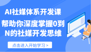 AI社媒体系开发课-帮助你深度掌握0到N的社媒开发思维（89节）-理想项目库