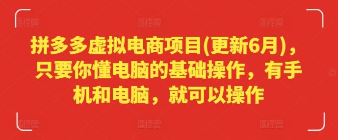 拼多多虚拟电商项目(更新6月)，只要你懂电脑的基础操作，有手机和电脑，就可以操作-理想项目库
