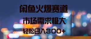 (11592期)闲鱼火爆赛道,市场需求极大,轻松日入300+-理想项目库