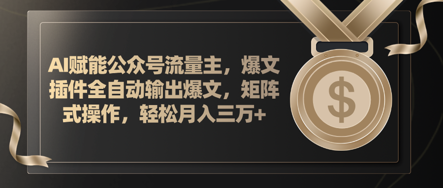 （11604期）AI赋能公众号流量主，插件输出爆文，矩阵式操作，轻松月入三万+-理想项目库