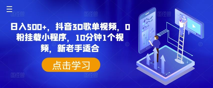 日入500+，抖音3D歌单视频，0粉挂载小程序，10分钟1个视频，新老手适合【揭秘】-理想项目库