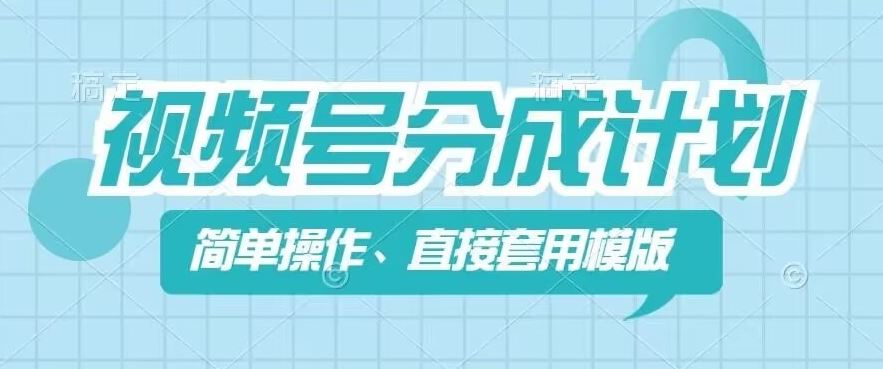 视频号分成计划新玩法，简单操作，直接着用模版，几分钟做好一个作品-理想项目库