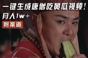 【情理之中,意料之外】火爆全网的唐僧吃黄瓜的视频!一键无脑生成,附渠道,月入1w+-理想项目库