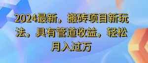 （11616期）2024最近，搬砖收益新玩法，动动手指日入300+，具有管道收益-理想项目库