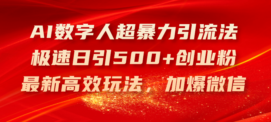 （11624期）AI数字人超暴力引流法，极速日引500+创业粉，最新高效玩法，加爆微信-理想项目库