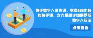 快手数字人带货课，收费699少有的快手课，含大量超详细俄罗斯数字人玩法-理想项目库