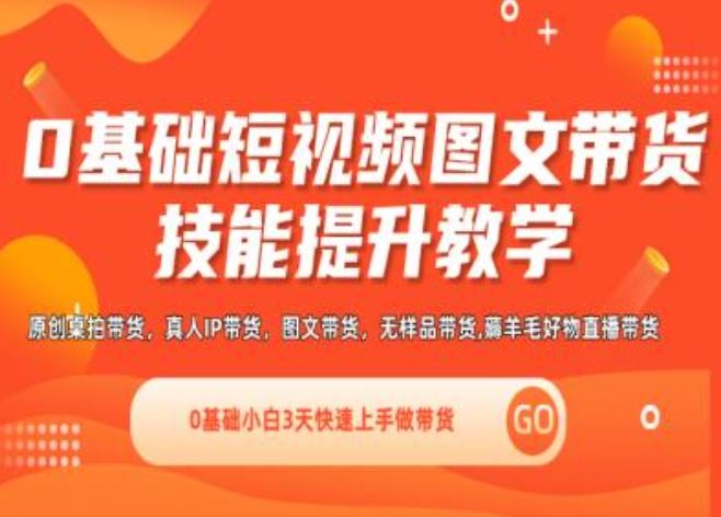 0基础短视频图文带货实操技能提升教学(直播课+视频课),0基础小白3天快速上手做带货-理想项目库