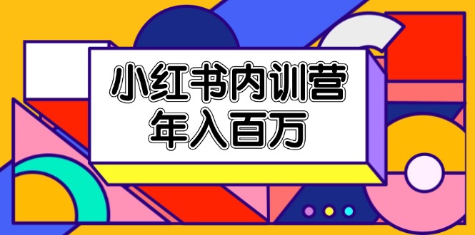 小红书内训营，底层逻辑/定位赛道/账号包装/内容策划/爆款创作/年入百万-理想项目库