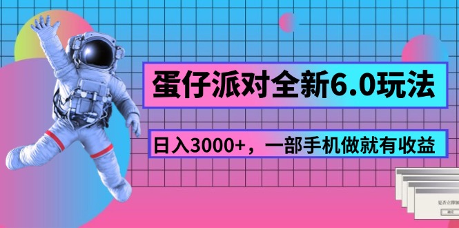 （11660期）蛋仔派对全新6.0玩法，，日入3000+，一部手机做就有收益-理想项目库