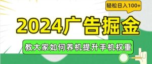2024广告掘金，教大家如何养机提升手机权重，轻松日入100+【揭秘】-理想项目库