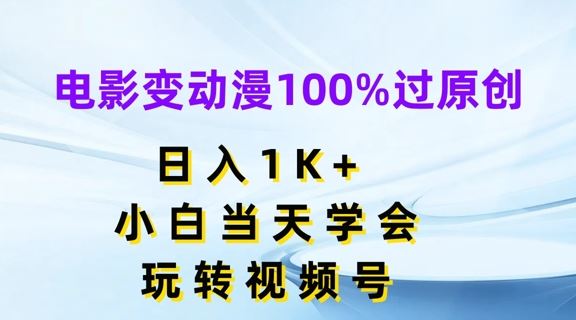 电影变动漫100%过原创，日入1K+，小白当天学会，玩转视频号【揭秘】-理想项目库