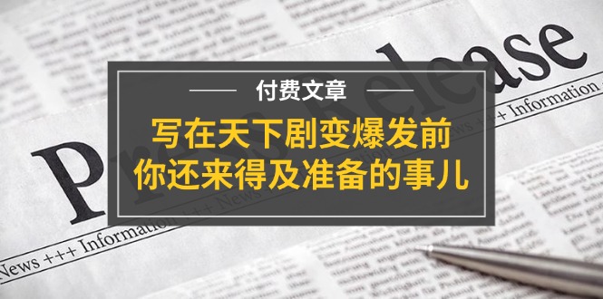 公众号付费文章《写在天下剧变爆发前，你还来得及准备的事儿》-理想项目库