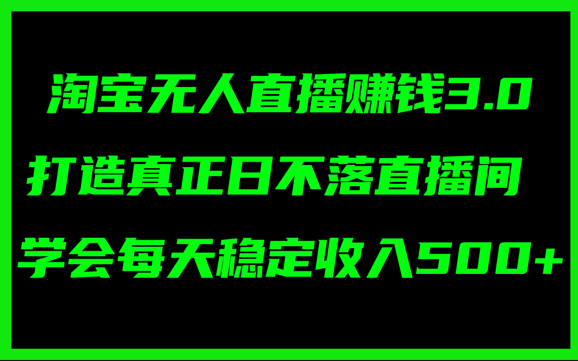 （11765期）淘宝无人直播赚钱3.0，打造真正日不落直播间 ，学会每天稳定收入500+-理想项目库