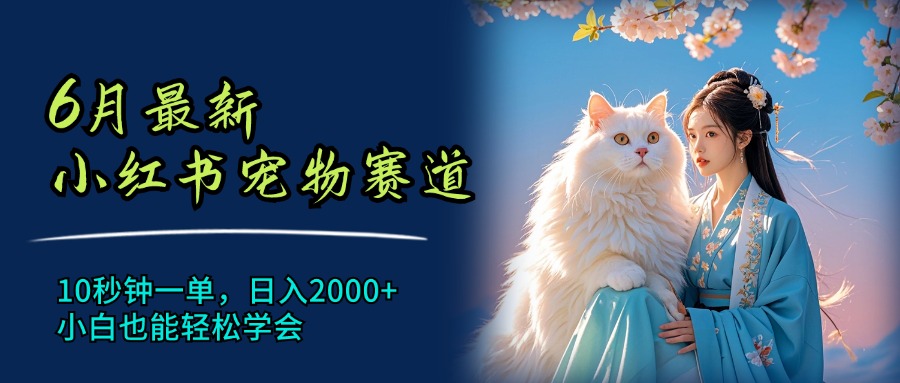 （11771期）6月最新小红书宠物赛道，10秒钟一单，日入2000+，小白也能轻松学会-理想项目库