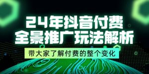 (11801期)24年抖音付费 全景推广玩法解析,带大家了解付费的整个变化 (9节课)-理想项目库