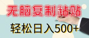 （11805期）无脑复制粘贴，小白轻松上手，零成本轻松日入500+-理想项目库