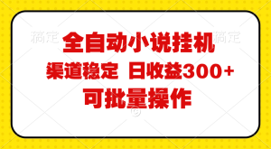 （11806期）全自动小说阅读，纯脚本运营，可批量操作，稳定有保障，时间自由，日均…-理想项目库