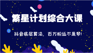 2024繁星计划综合大课:抖音底层算法,百万粉丝不是梦!(77节)-理想项目库