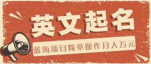 利用AI工具帮助起英文名，蓝海项目简单操作，0成本0门槛月收入万元-理想项目库