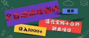 (11843期)全自动游戏搬砖,日入1000+ 适合宝妈小白的副业项目-理想项目库