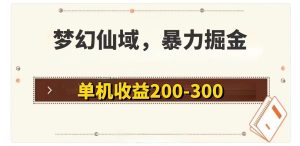 (11896期)梦幻仙域暴力掘金 单机200-300没有硬性要求-理想项目库