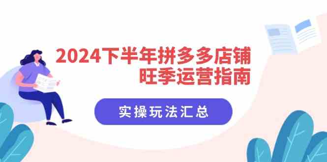 2024下半年拼多多店铺旺季运营指南：实操玩法汇总（8节课）-理想项目库
