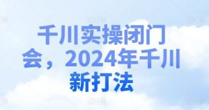 千川实操闭门会，2024年千川新打法-理想项目库