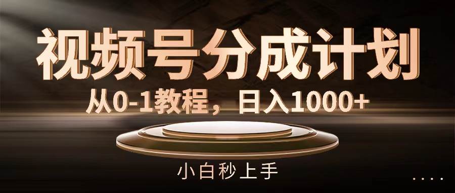 （11931期）视频号分成计划，从0-1教程，日入1000+-理想项目库