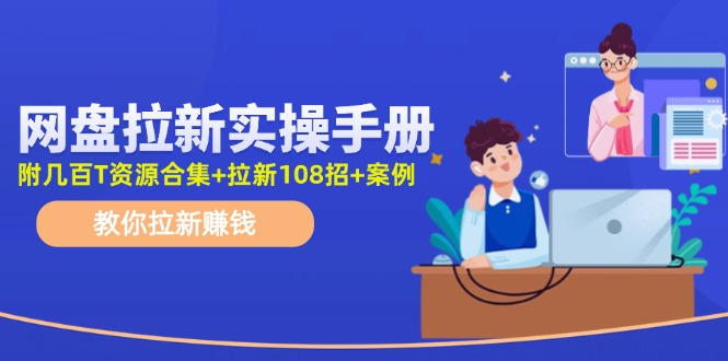 最新网盘拉新教程，网盘拉新108招，拉新赚钱实操手册（附案例）-理想项目库