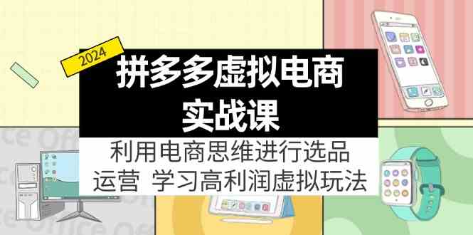 拼多多虚拟资源实战玩法：电商思维进行选品+运营，玩赚高利润虚拟产品！-理想项目库