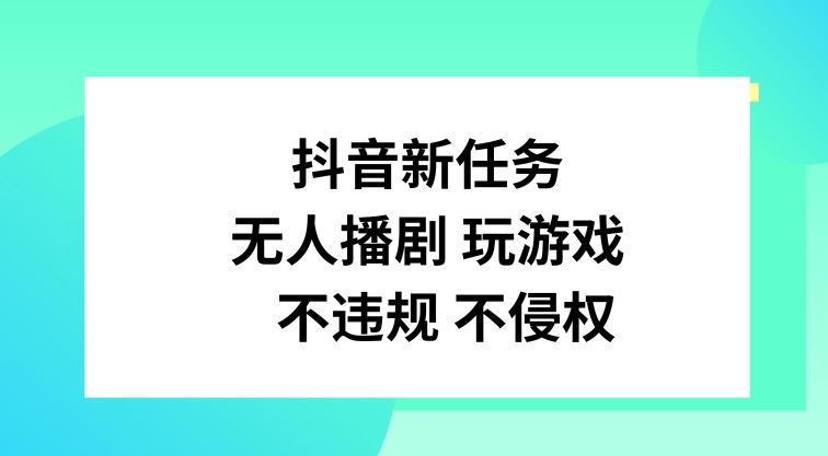 抖音新任务，无人播剧玩游戏，不违规不侵权【揭秘】-理想项目库