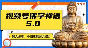 视频号佛学禅语5.0,纯原创视频,每天1-2小时,保底月入过W,适合宝妈、上班族、大学生【揭秘】-理想项目库