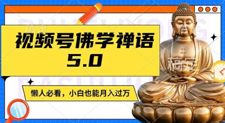 视频号佛学禅语5.0，纯原创视频，每天1-2小时，保底月入过W，适合宝妈、上班族、大学生【揭秘】-理想项目库