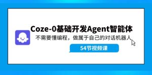 (11990期)Coze-0基础开发 Agent智能体教程:不需要懂编程,做属于自己的对话机器人-理想项目库