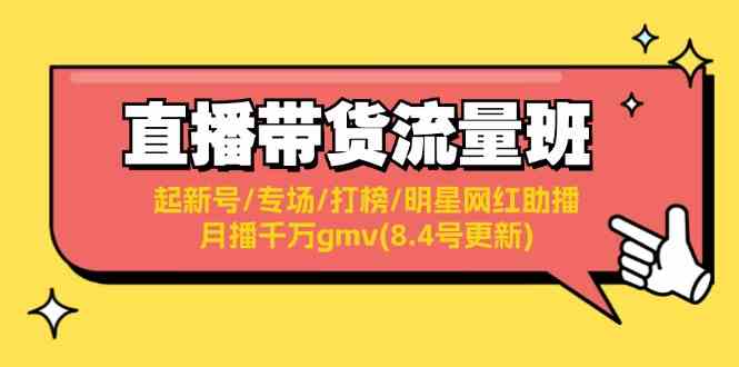 直播带货流量班：起新号/专场/打榜/明星网红助播/月播千万gmv(8.4号更新)-理想项目库