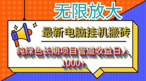 (12004期)最新电脑挂机搬砖,纯绿色长期稳定项目,带管道收益轻松日入1000+-理想项目库
