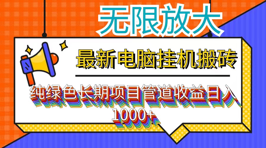 （12004期）最新电脑挂机搬砖，纯绿色长期稳定项目，带管道收益轻松日入1000+-理想项目库