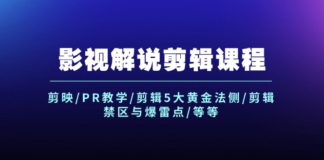 （12023期）影视解说剪辑课程：剪映/PR教学/剪辑5大黄金法侧/剪辑禁区与爆雷点/等等-理想项目库