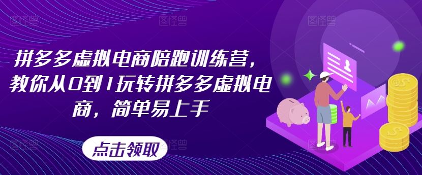 拼多多虚拟电商陪跑训练营，教你从0到1玩转拼多多虚拟电商，简单易上手（更新）-理想项目库