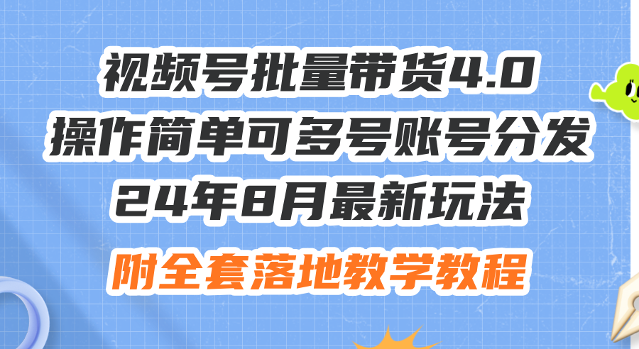 （12093期）24年8月最新玩法视频号批量带货4.0，操作简单可多号账号分发，附全套落…-理想项目库