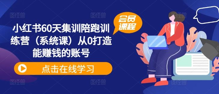 小红书60天集训陪跑训练营（系统课）从0打造能赚钱的账号-理想项目库