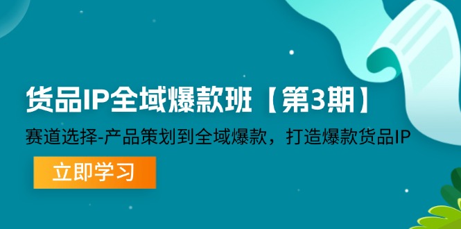 货品IP全域爆款班【第3期】赛道选择、产品策划到全域爆款，打造爆款货品IP-理想项目库