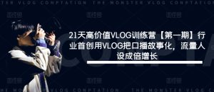 21天高价值VLOG训练营【第一期】行业首创用VLOG把口播故事化，流量人设成倍增长-理想项目库