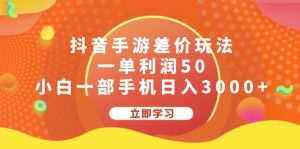 (12117期)抖音手游差价玩法,一单利润50,小白一部手机日入3000+-理想项目库