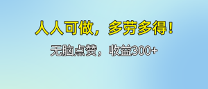 (12126期)人人可做!轻松点赞,收益300+,多劳多得!-理想项目库