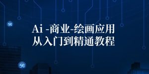 (12114期)Ai-商业 绘画-应用从入门到精通教程:Ai绘画/设计/摄影/电商/建筑-理想项目库