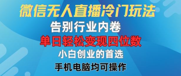微信无人直播冷门玩法，告别行业内卷，单日轻松变现四位数，小白的创业首选【揭秘】-理想项目库