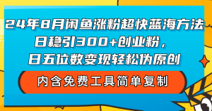 (12176期)24年8月闲鱼涨粉超快蓝海方法!日稳引300+创业粉,日五位数变现,轻松…-理想项目库